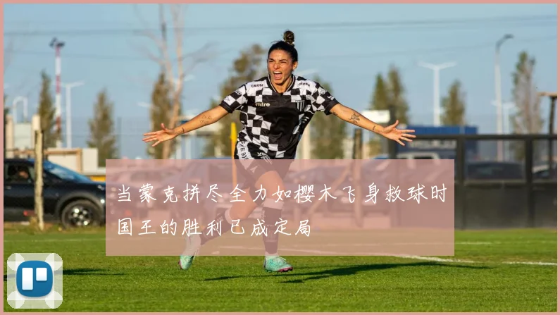 当蒙克拼尽全力如樱木飞身救球时国王的胜利已成定局